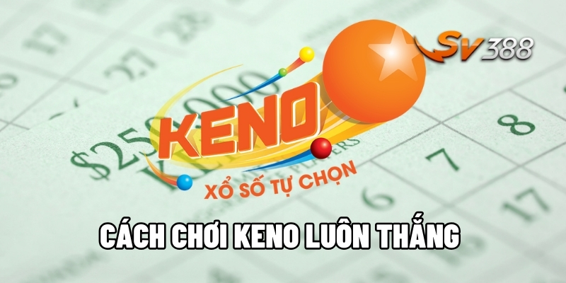 Cách chơi Keno luôn thắng