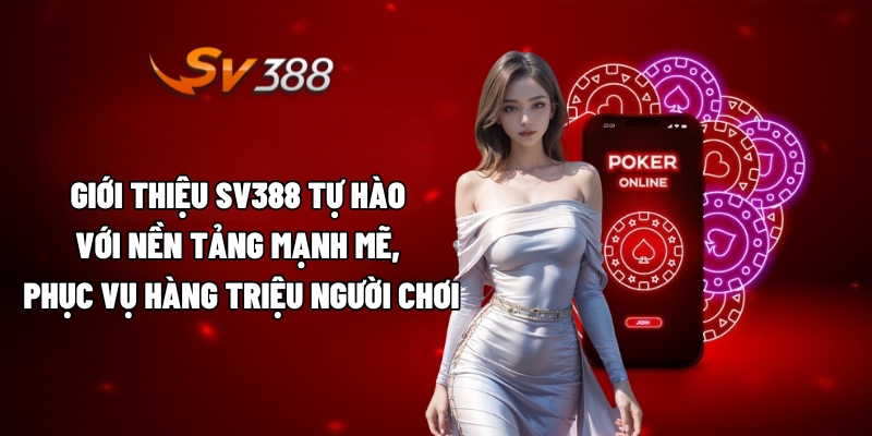 Giới thiệu SV388 tự hào với nền tảng mạnh mẽ, phục vụ hàng triệu người chơi