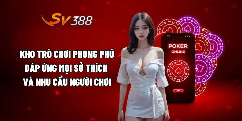 Kho trò chơi phong phú, đáp ứng mọi sở thích và nhu cầu người chơi
